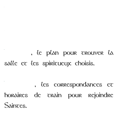 Vous pourrez trouver des informations concernant notre mariage ICI

Pour lui, le plan pour trouver la salle et les spiritueux choisis.

Pour elle, les correspondances et horaires de train pour rejoindre Saintes.